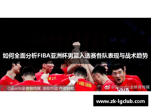 如何全面分析FIBA亚洲杯男篮入选赛各队表现与战术趋势