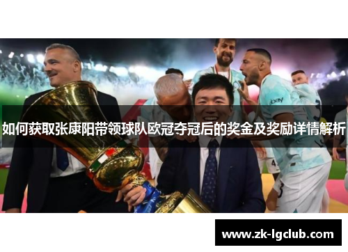 如何获取张康阳带领球队欧冠夺冠后的奖金及奖励详情解析