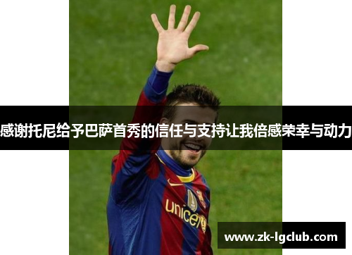 感谢托尼给予巴萨首秀的信任与支持让我倍感荣幸与动力