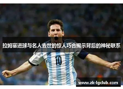 拉姆塞进球与名人去世的惊人巧合揭示背后的神秘联系 拉姆塞进球与名人去世的惊人巧合揭示背后的神秘联系