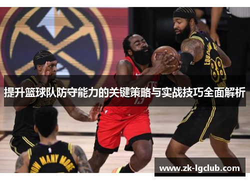 提升篮球队防守能力的关键策略与实战技巧全面解析