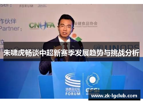朱啸虎畅谈中超新赛季发展趋势与挑战分析 朱啸虎畅谈中超新赛季发展趋势与挑战分析