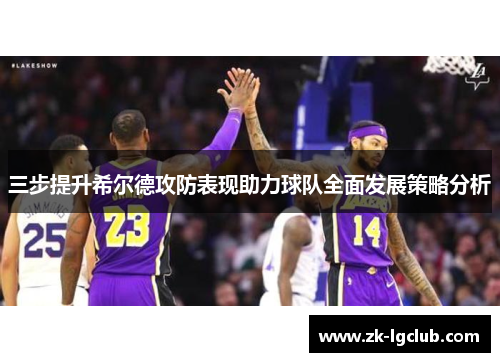 三步提升希尔德攻防表现助力球队全面发展策略分析