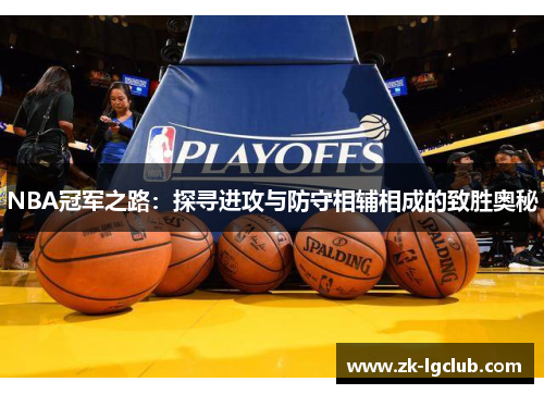 NBA冠军之路:探寻进攻与防守相辅相成的致胜奥秘 NBA冠军之路:探寻进攻与防守相辅相成的致胜奥秘