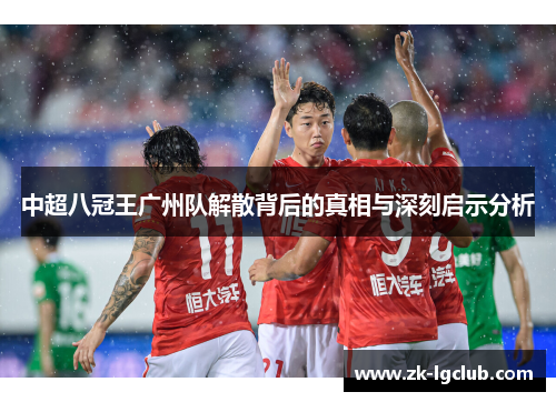 中超八冠王广州队解散背后的真相与深刻启示分析 中超八冠王广州队解散背后的真相与深刻启示分析