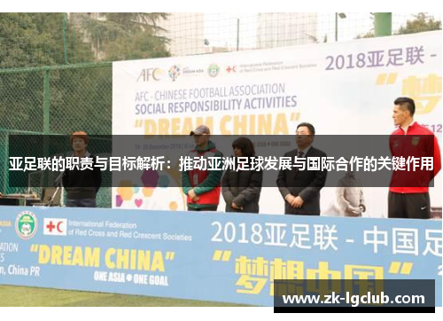 亚足联的职责与目标解析：推动亚洲足球发展与国际合作的关键作用