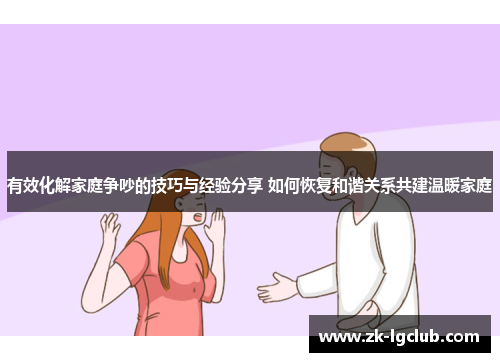 有效化解家庭争吵的技巧与经验分享 如何恢复和谐关系共建温暖家庭