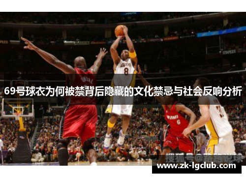 69号球衣为何被禁背后隐藏的文化禁忌与社会反响分析