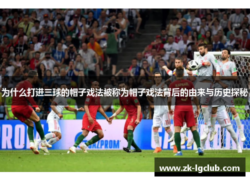 为什么打进三球的帽子戏法被称为帽子戏法背后的由来与历史探秘