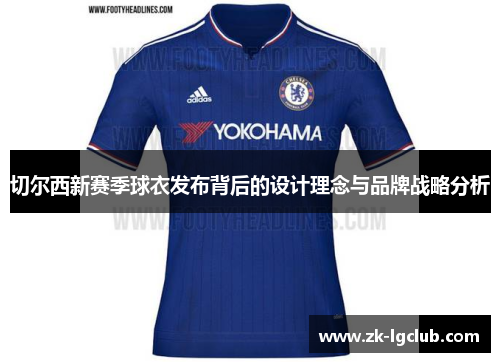 切尔西新赛季球衣发布背后的设计理念与品牌战略分析