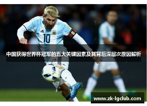 中国获得世界杯冠军的五大关键因素及其背后深层次原因解析 中国获得世界杯冠军的五大关键因素及其背后深层次原因解析