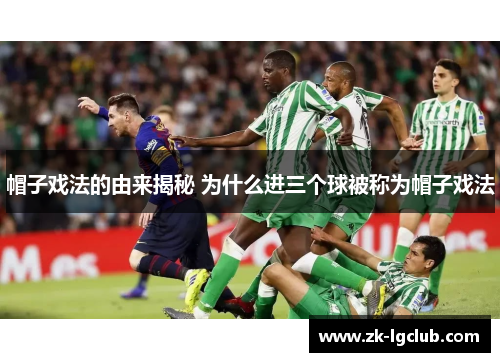 帽子戏法的由来揭秘 为什么进三个球被称为帽子戏法 帽子戏法的由来揭秘 为什么进三个球被称为帽子戏法