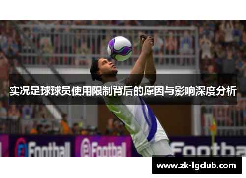 实况足球球员使用限制背后的原因与影响深度分析 实况足球球员使用限制背后的原因与影响深度分析