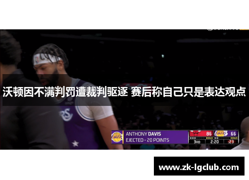 沃顿因不满判罚遭裁判驱逐 赛后称自己只是表达观点