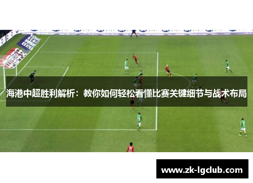 海港中超胜利解析：教你如何轻松看懂比赛关键细节与战术布局