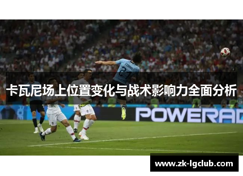 卡瓦尼场上位置变化与战术影响力全面分析