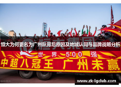恒大为何更名为广州队背后原因及地域认同与品牌战略分析 恒大为何更名为广州队背后原因及地域认同与品牌战略分析