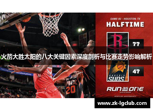 火箭大胜太阳的八大关键因素深度剖析与比赛走势影响解析