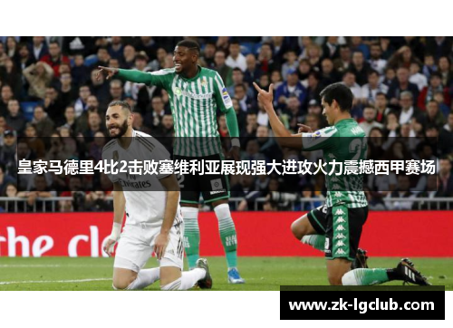 皇家马德里4比2击败塞维利亚展现强大进攻火力震撼西甲赛场
