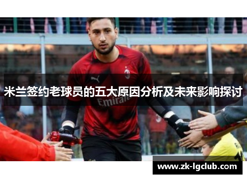 米兰签约老球员的五大原因分析及未来影响探讨