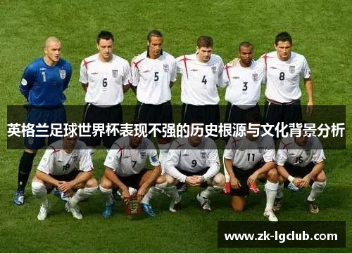 英格兰足球世界杯表现不强的历史根源与文化背景分析