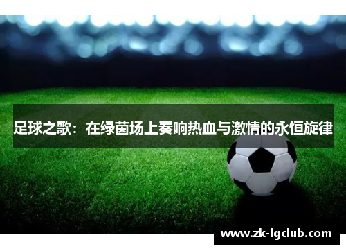 足球之歌:在绿茵场上奏响热血与激情的永恒旋律 足球之歌:在绿茵场上奏响热血与激情的永恒旋律