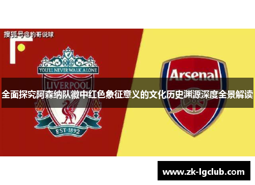 全面探究阿森纳队徽中红色象征意义的文化历史渊源深度全景解读
