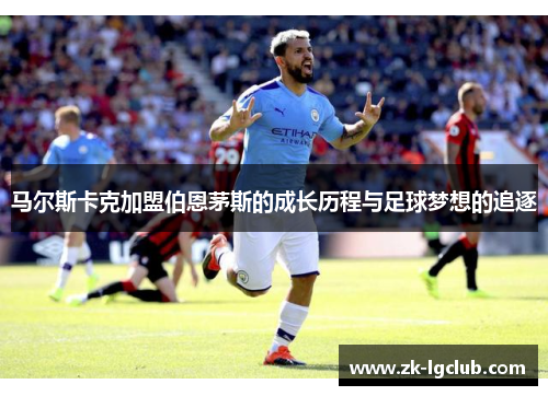 马尔斯卡克加盟伯恩茅斯的成长历程与足球梦想的追逐 马尔斯卡克加盟伯恩茅斯的成长历程与足球梦想的追逐
