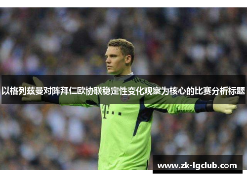 以格列兹曼对阵拜仁欧协联稳定性变化观察为核心的比赛分析标题