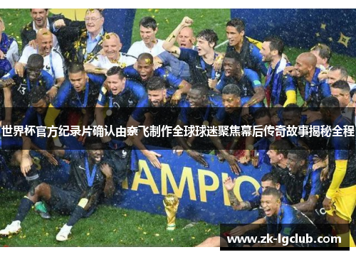 世界杯官方纪录片确认由奈飞制作全球球迷聚焦幕后传奇故事揭秘全程 世界杯官方纪录片确认由奈飞制作全球球迷聚焦幕后传奇故事揭秘全程