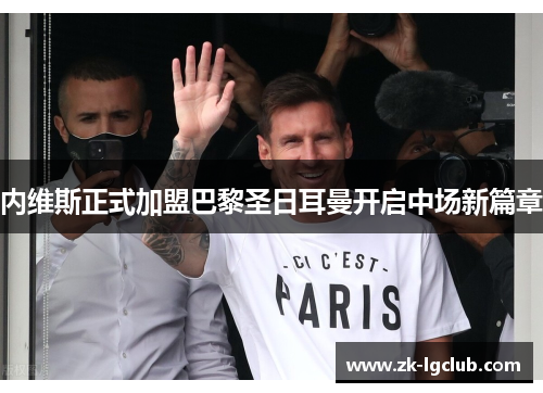 内维斯正式加盟巴黎圣日耳曼开启中场新篇章