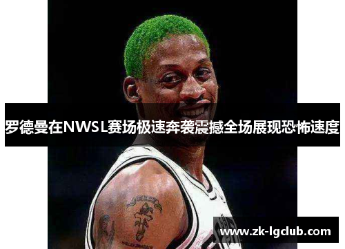 罗德曼在NWSL赛场极速奔袭震撼全场展现恐怖速度 罗德曼在NWSL赛场极速奔袭震撼全场展现恐怖速度